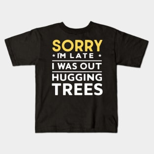 Sorry I'm Late I was Out Hugging Trees Kids T-Shirt